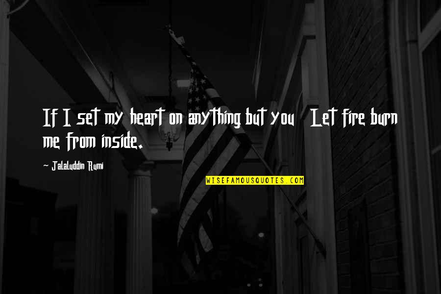 Let The Fire Burn Quotes By Jalaluddin Rumi: If I set my heart on anything but