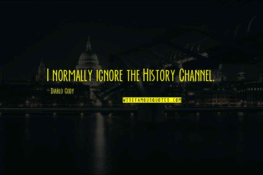 Let The Holidays Begin Quotes By Diablo Cody: I normally ignore the History Channel.