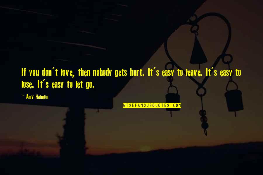 Let The Hurt Go Quotes By Amy Harmon: If you don't love, then nobody gets hurt.