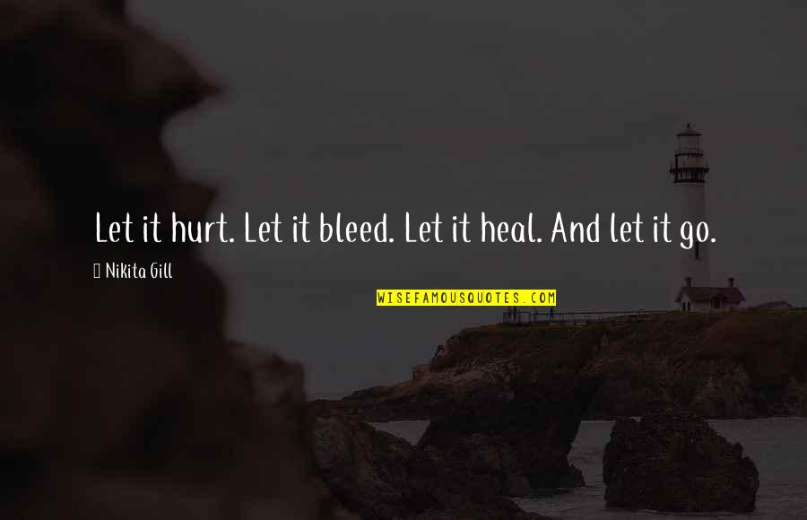 Let The Hurt Go Quotes By Nikita Gill: Let it hurt. Let it bleed. Let it