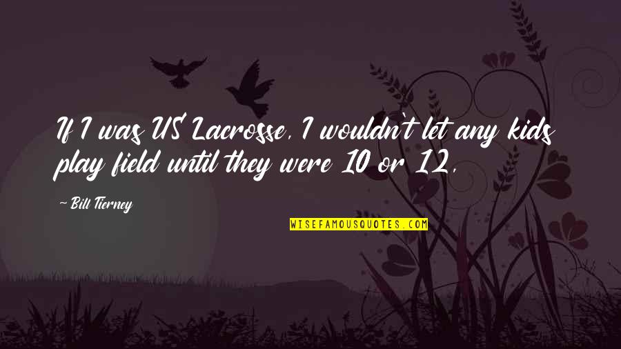 Let The Kids Play Quotes By Bill Tierney: If I was US Lacrosse, I wouldn't let