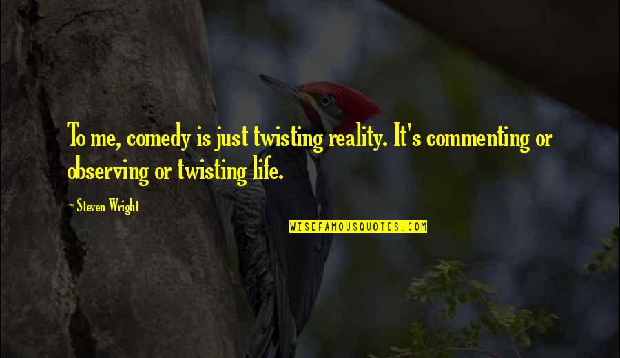 Let The Lie Come Into The World Quote Quotes By Steven Wright: To me, comedy is just twisting reality. It's Let The Lie Come Into The World Quote Quotes By Steven Wright: To me, comedy is just twisting reality. It's