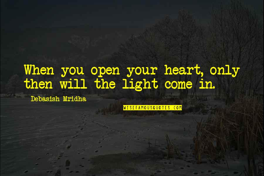 Let The Light Quotes By Debasish Mridha: When you open your heart, only then will