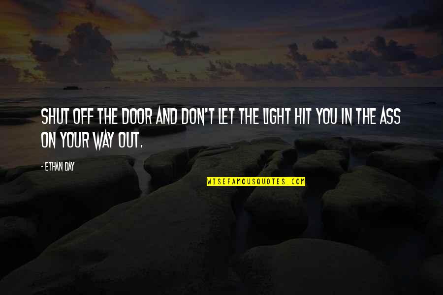 Let The Light Quotes By Ethan Day: Shut off the door and don't let the
