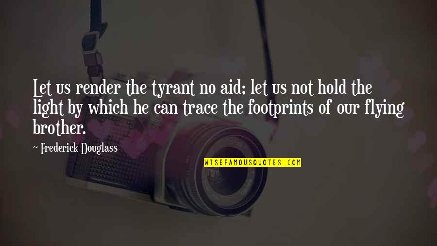 Let The Light Quotes By Frederick Douglass: Let us render the tyrant no aid; let