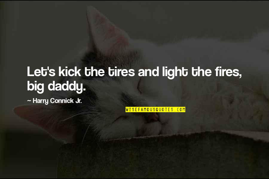 Let The Light Quotes By Harry Connick Jr.: Let's kick the tires and light the fires,
