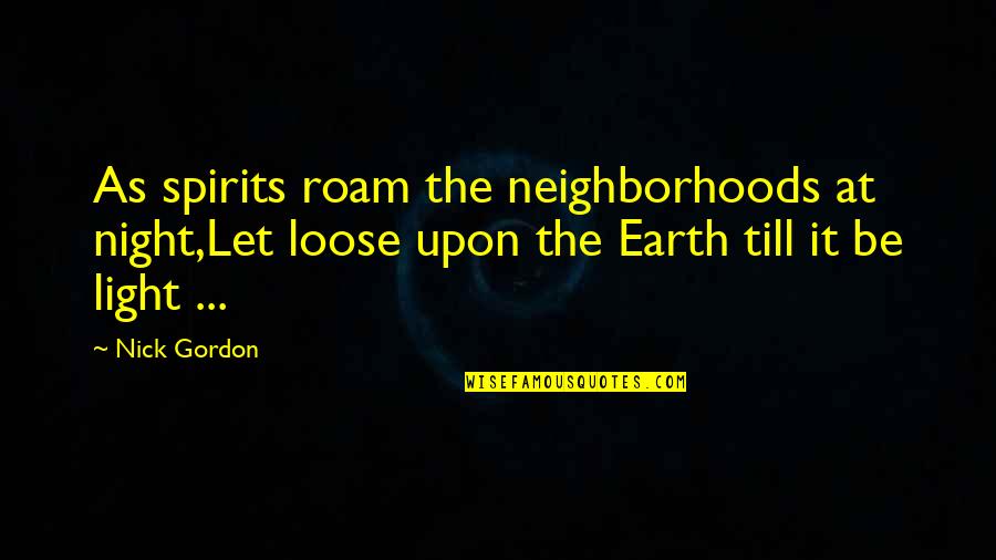 Let The Light Quotes By Nick Gordon: As spirits roam the neighborhoods at night,Let loose