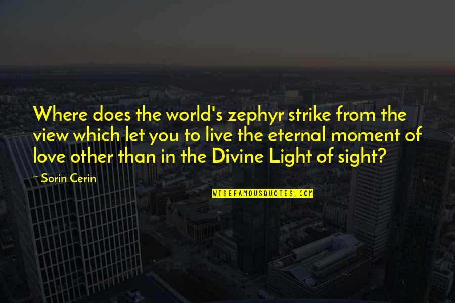 Let The Light Quotes By Sorin Cerin: Where does the world's zephyr strike from the
