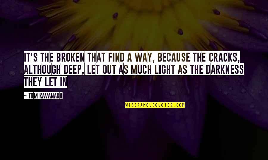 Let The Light Quotes By Tom Kavanagh: It's the broken that find a way, because