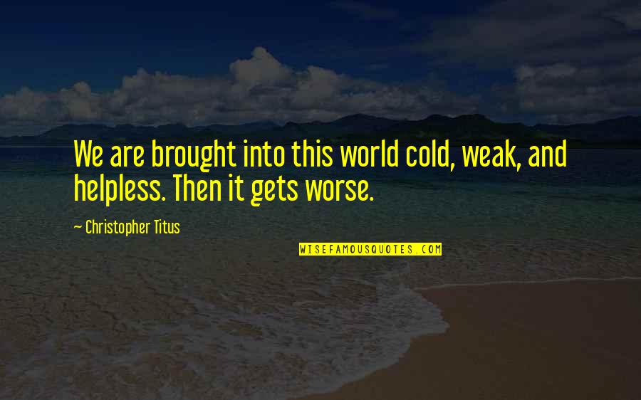 Let The Mind Wander Quotes By Christopher Titus: We are brought into this world cold, weak, Let The Mind Wander Quotes By Christopher Titus: We are brought into this world cold, weak,