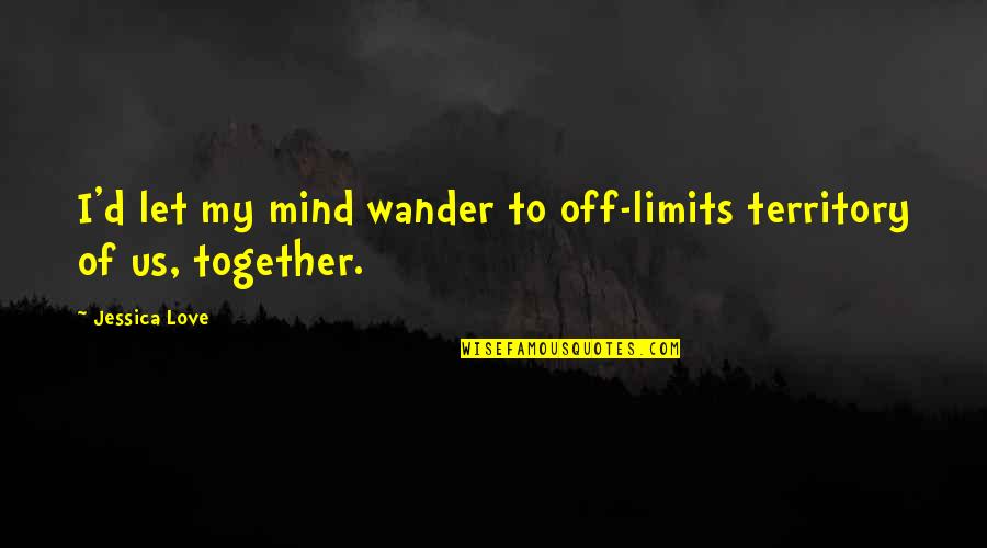Let The Mind Wander Quotes By Jessica Love: I'd let my mind wander to off-limits territory