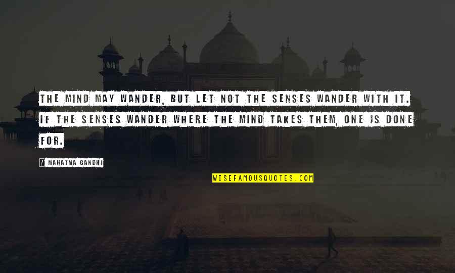 Let The Mind Wander Quotes By Mahatma Gandhi: The mind may wander, but let not the Let The Mind Wander Quotes By Mahatma Gandhi: The mind may wander, but let not the