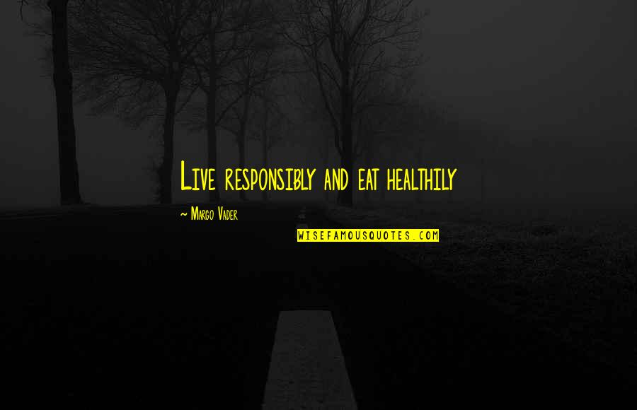 Let The Pain Go Away Quotes By Margo Vader: Live responsibly and eat healthily