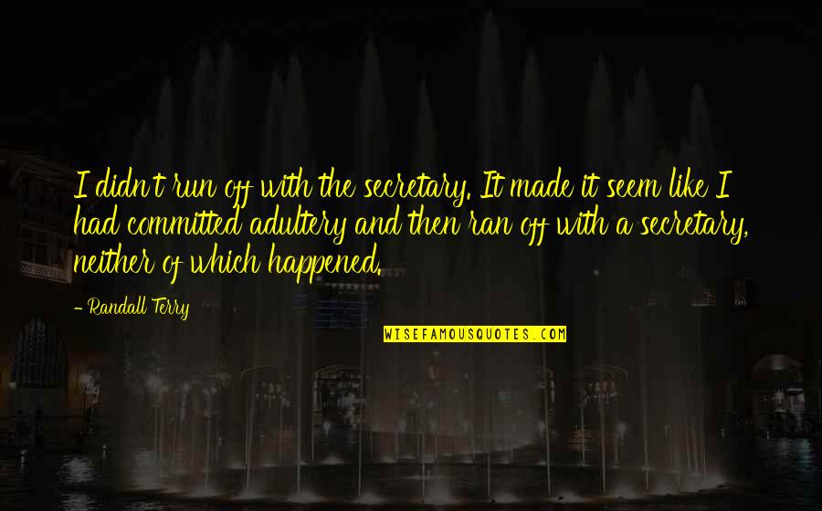 Let The Rain Come Down Quotes By Randall Terry: I didn't run off with the secretary. It Let The Rain Come Down Quotes By Randall Terry: I didn't run off with the secretary. It