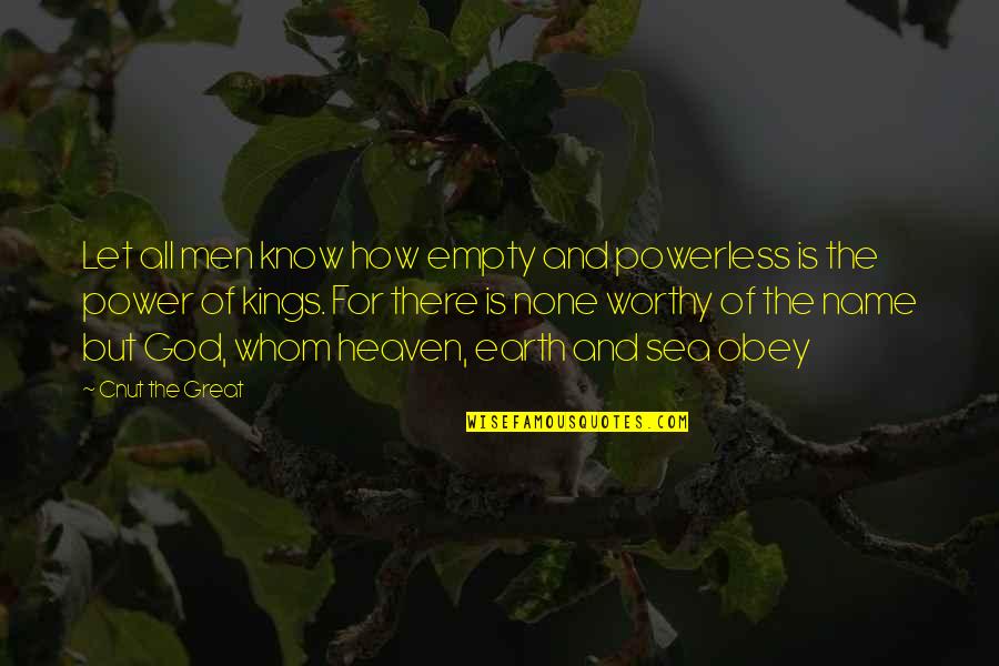 Let The Sea Quotes By Cnut The Great: Let all men know how empty and powerless