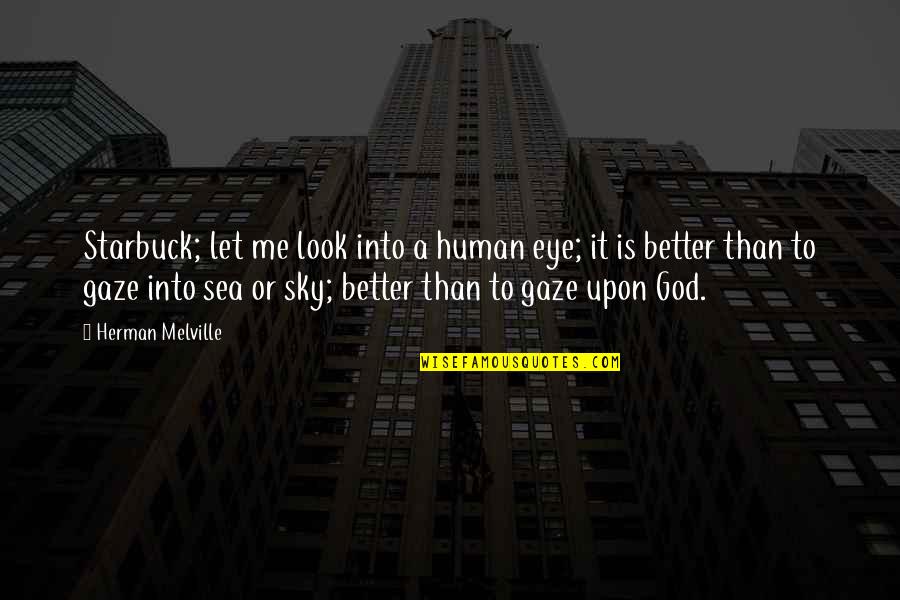 Let The Sea Quotes By Herman Melville: Starbuck; let me look into a human eye;