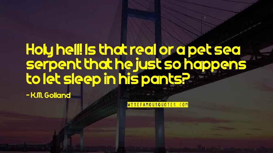 Let The Sea Quotes By K.M. Golland: Holy hell! Is that real or a pet