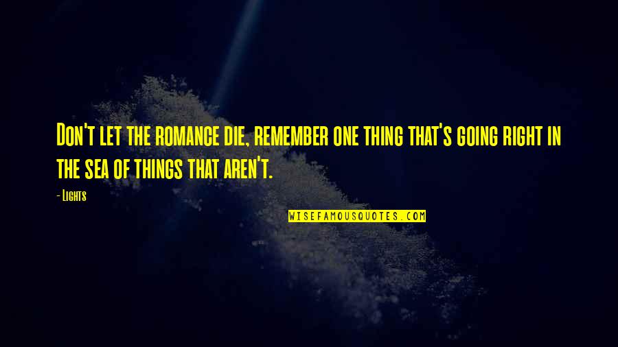 Let The Sea Quotes By Lights: Don't let the romance die, remember one thing