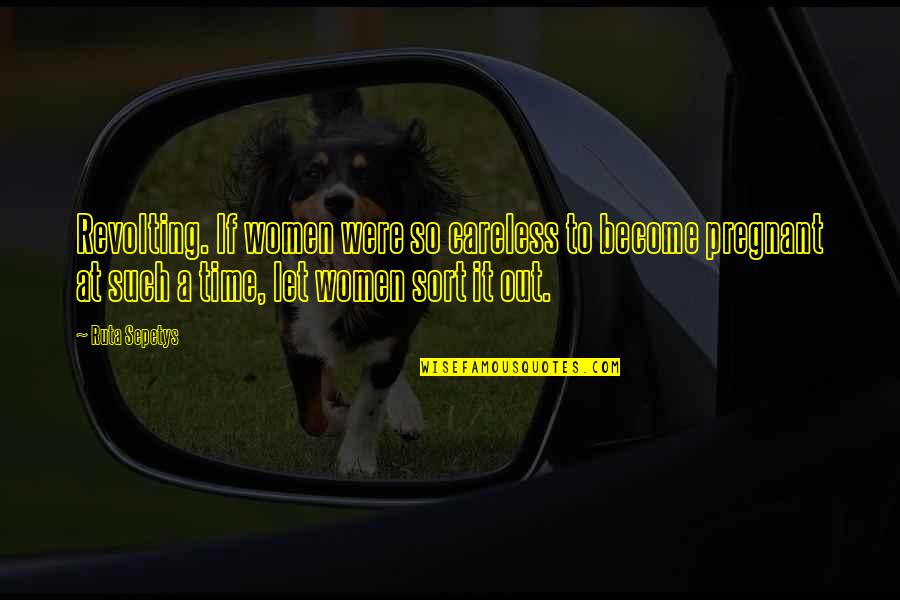 Let The Sea Quotes By Ruta Sepetys: Revolting. If women were so careless to become