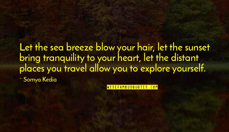 Let The Sea Quotes By Somya Kedia: Let the sea breeze blow your hair, let