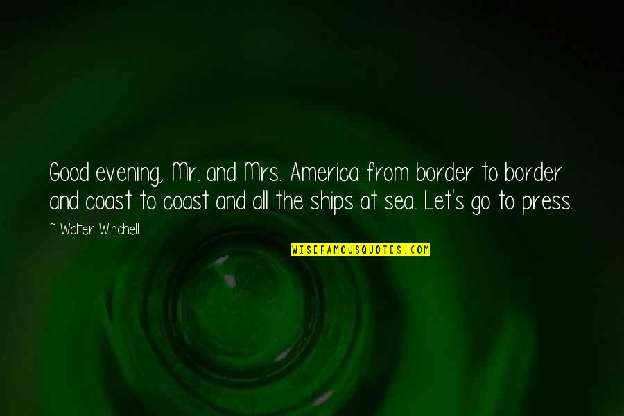 Let The Sea Quotes By Walter Winchell: Good evening, Mr. and Mrs. America from border