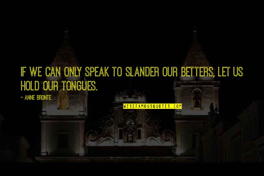 Let The Silence Speak Quotes By Anne Bronte: If we can only speak to slander our
