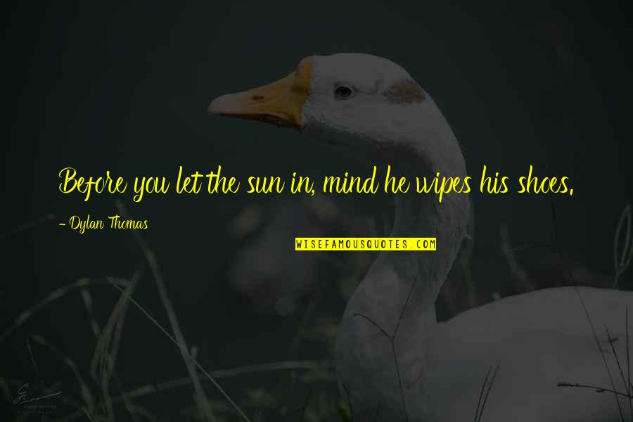 Let The Sun In Quotes By Dylan Thomas: Before you let the sun in, mind he