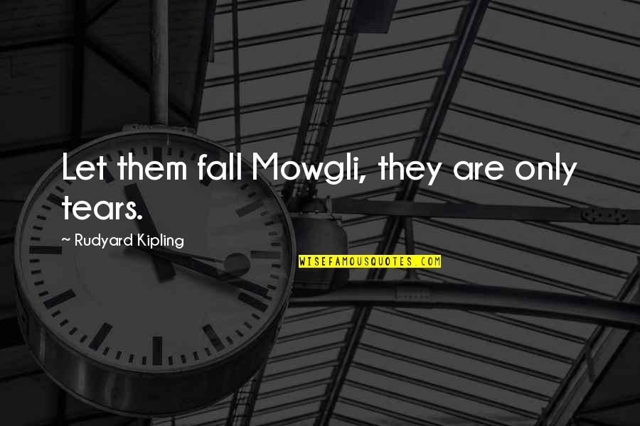 Let The Tears Fall Quotes By Rudyard Kipling: Let them fall Mowgli, they are only tears. Let The Tears Fall Quotes By Rudyard Kipling: Let them fall Mowgli, they are only tears.
