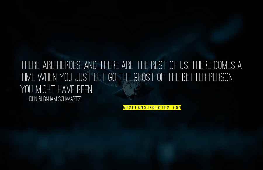 Let The Time Comes Quotes By John Burnham Schwartz: There are heroes, and there are the rest