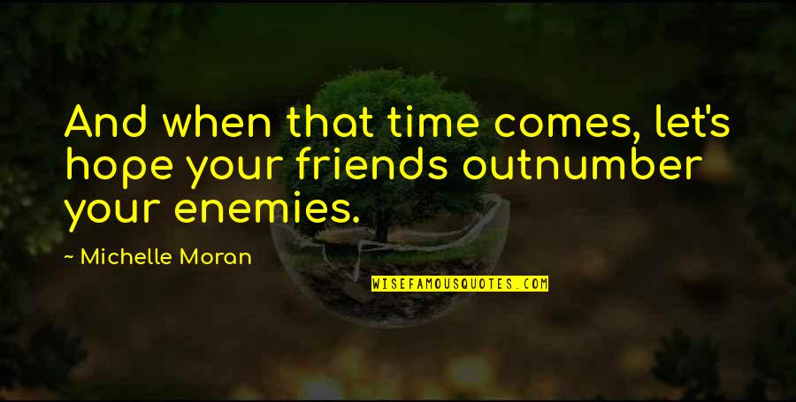 Let The Time Comes Quotes By Michelle Moran: And when that time comes, let's hope your