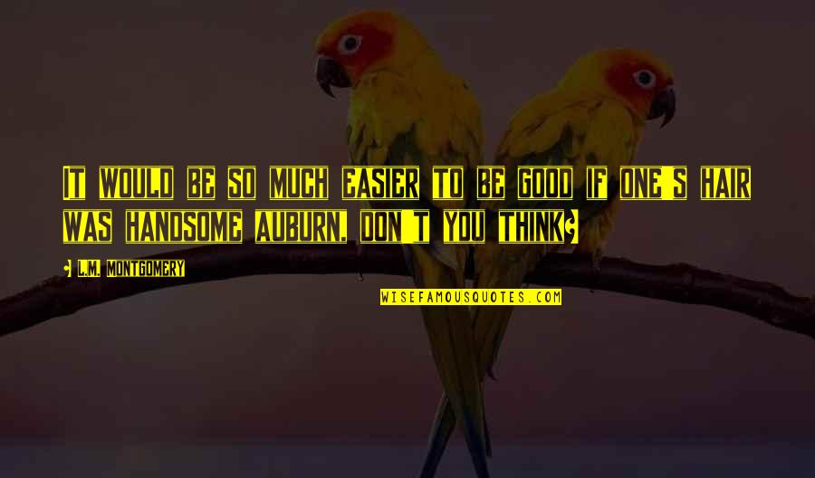 Let The Trash Take Itself Out Quotes By L.M. Montgomery: It would be so much easier to be