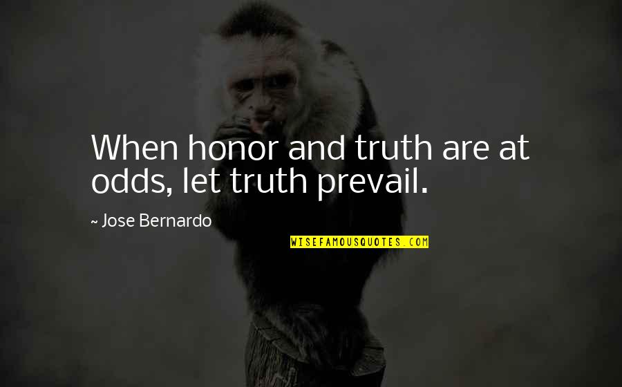 Let The Truth Prevail Quotes By Jose Bernardo: When honor and truth are at odds, let