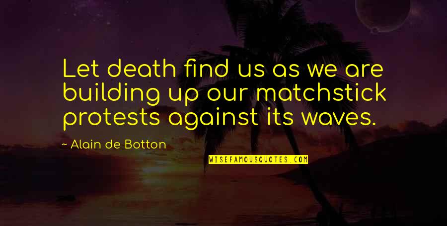 Let The Waves Quotes By Alain De Botton: Let death find us as we are building