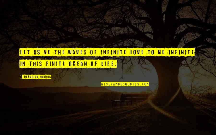 Let The Waves Quotes By Debasish Mridha: Let us be the waves of infinite love