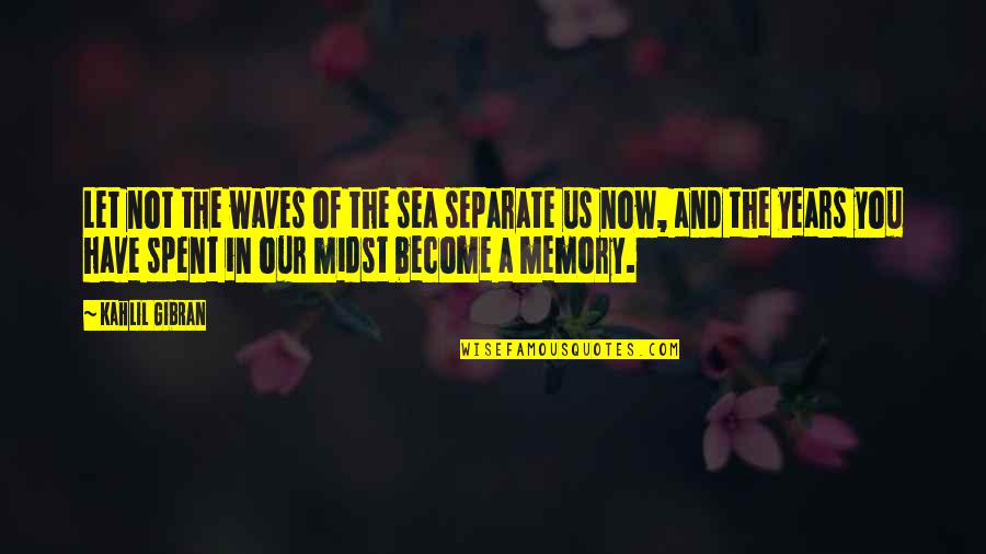 Let The Waves Quotes By Kahlil Gibran: Let not the waves of the sea separate