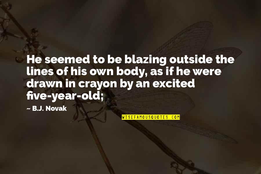 Let The Wind Blow Quotes By B.J. Novak: He seemed to be blazing outside the lines