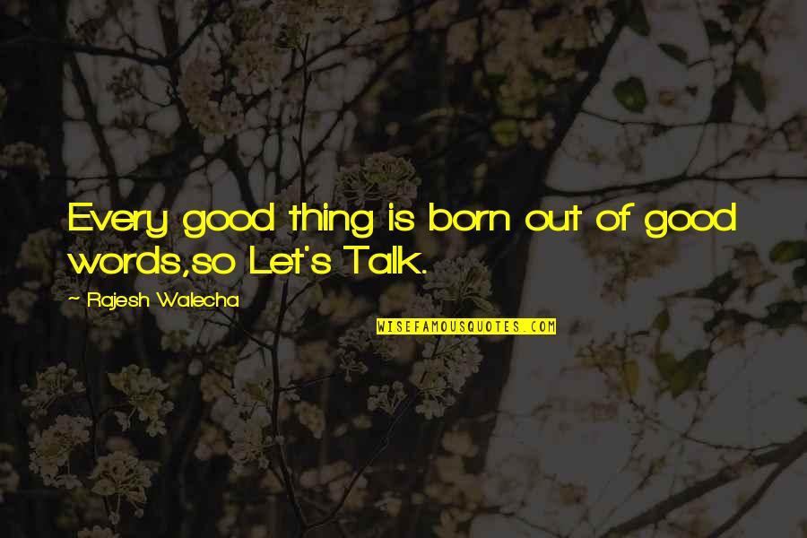 Let The Words Out Quotes By Rajesh Walecha: Every good thing is born out of good