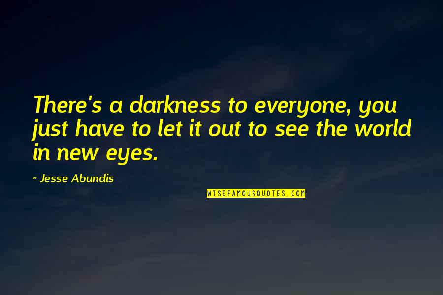 Let The World See You Quotes By Jesse Abundis: There's a darkness to everyone, you just have