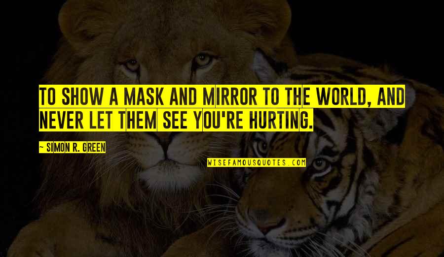 Let The World See You Quotes By Simon R. Green: To show a mask and mirror to the