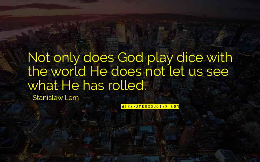 Let The World See You Quotes By Stanislaw Lem: Not only does God play dice with the