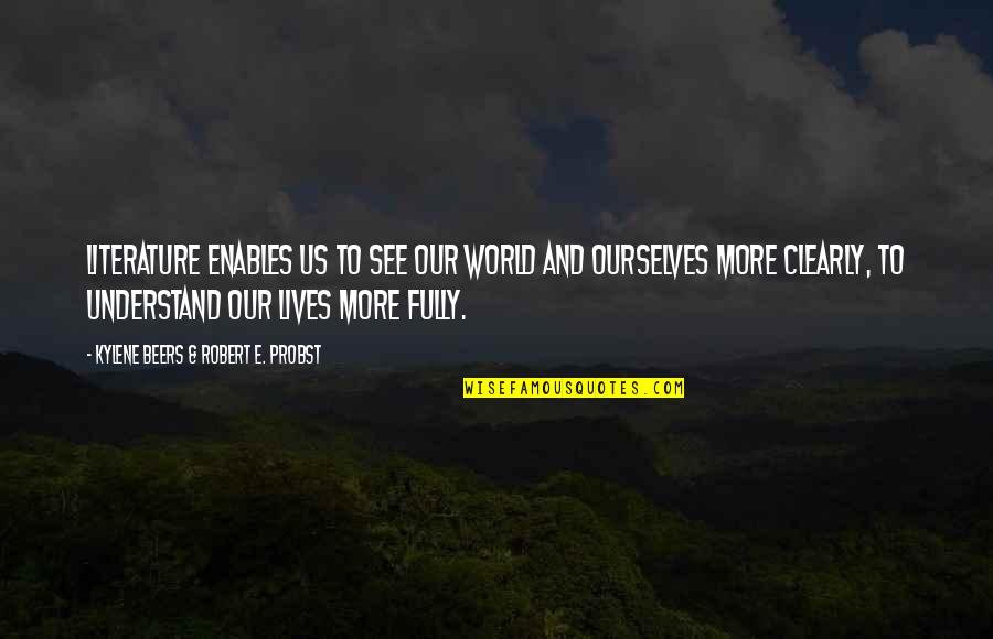 Let The World Think Quotes By Kylene Beers & Robert E. Probst: Literature enables us to see our world and Let The World Think Quotes By Kylene Beers & Robert E. Probst: Literature enables us to see our world and
