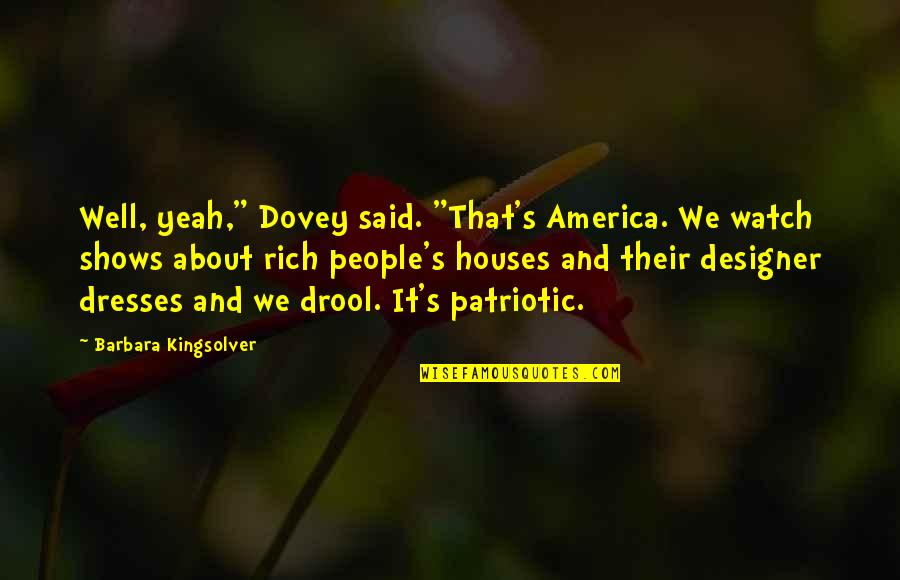 Let Them Accuse You Quotes By Barbara Kingsolver: Well, yeah," Dovey said. "That's America. We watch