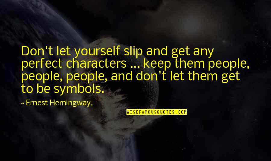 Let Them Be Quotes By Ernest Hemingway,: Don't let yourself slip and get any perfect