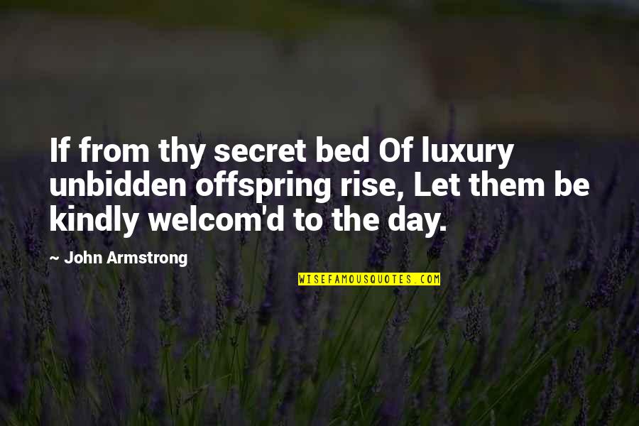 Let Them Be Quotes By John Armstrong: If from thy secret bed Of luxury unbidden