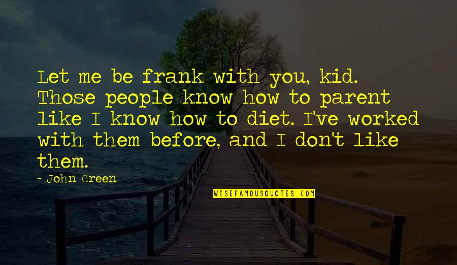 Let Them Be Quotes By John Green: Let me be frank with you, kid. Those