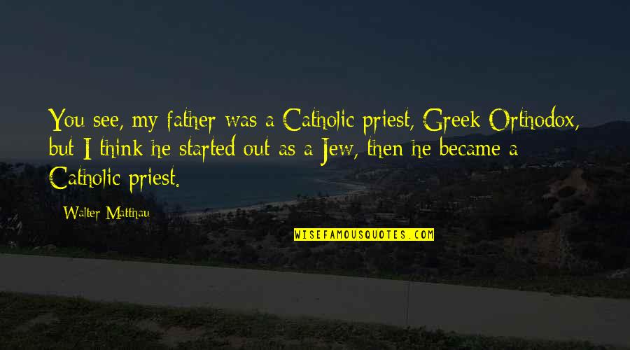 Let Them Be Wrong Quotes By Walter Matthau: You see, my father was a Catholic priest, Let Them Be Wrong Quotes By Walter Matthau: You see, my father was a Catholic priest,