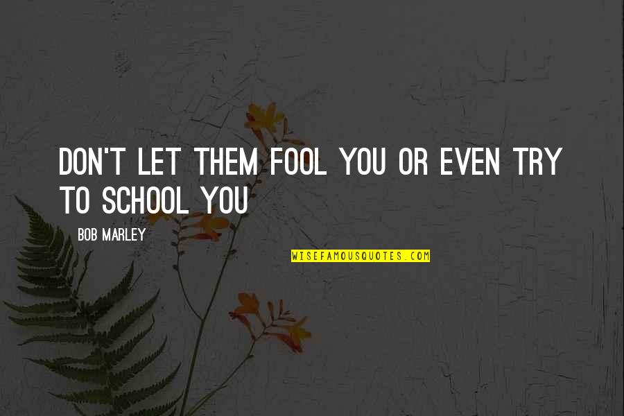 Let Them Fool You Quotes By Bob Marley: Don't Let them fool you or even try