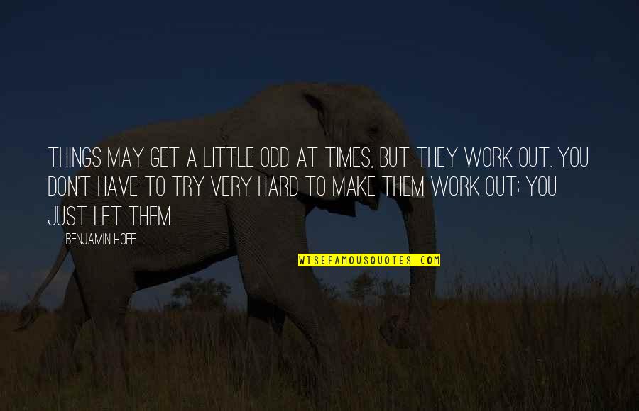 Let Them Get On With It Quotes By Benjamin Hoff: Things may get a little odd at times, Let Them Get On With It Quotes By Benjamin Hoff: Things may get a little odd at times,