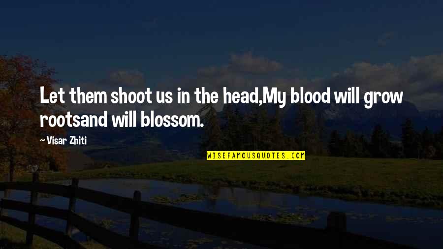 Let Them Grow Up Quotes By Visar Zhiti: Let them shoot us in the head,My blood