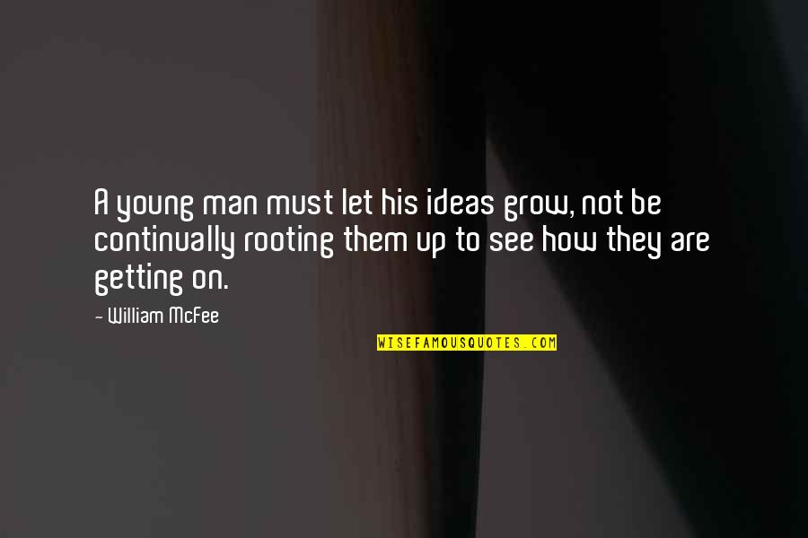 Let Them Grow Up Quotes By William McFee: A young man must let his ideas grow,